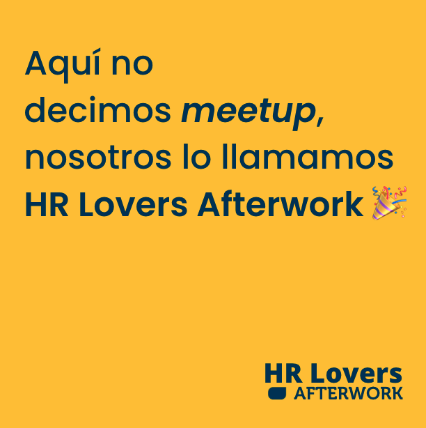 Aquí no decimos meetup, nosotros lo llamamos HR Lovers Afterwork.